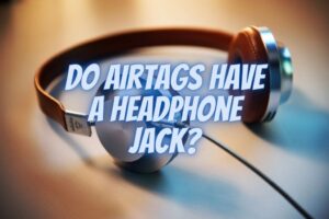 wired headphones with text that reads do AirTags have a headphone jack?