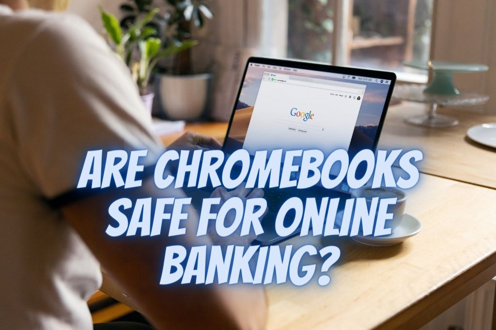 man using a Google on a Chromebook with a title that reads are Chromebooks safe for online banking?
