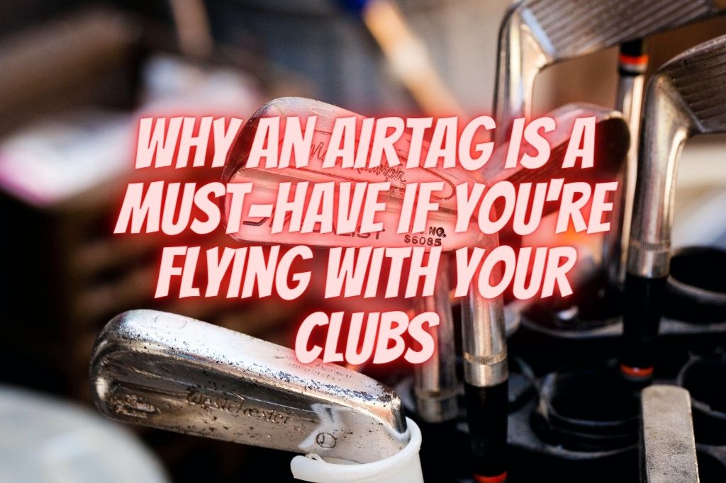 golf clubs in a golf bag with the title why an AirTag is a must-have if you're flying with your clubs