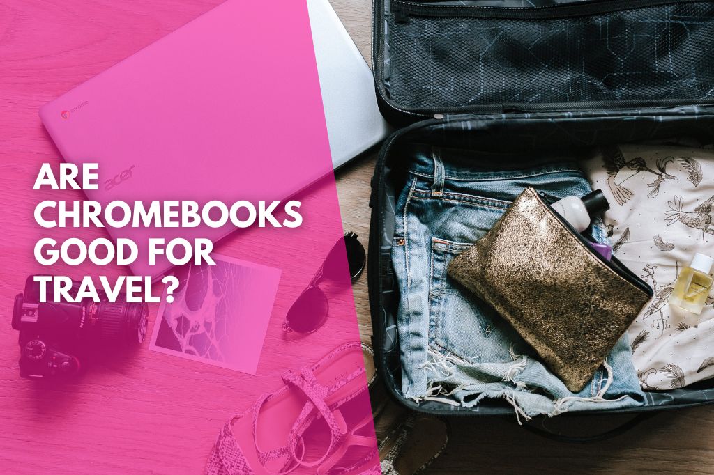 image of a suitcase packed with clothes and an Acer Chromebook next to the suitcase and the wording are Chromebooks good for travel